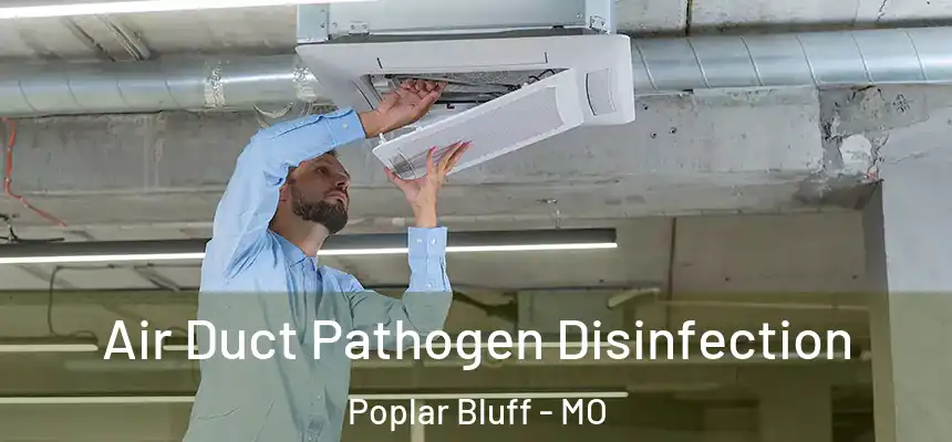  Air Duct Pathogen Disinfection Poplar Bluff - MO