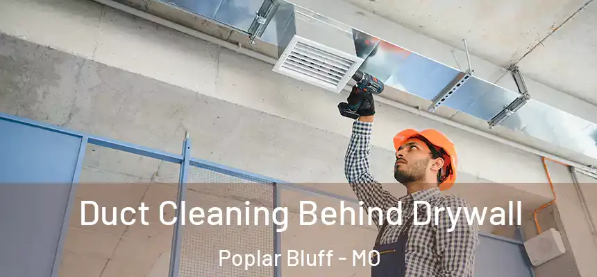  Duct Cleaning Behind Drywall Poplar Bluff - MO