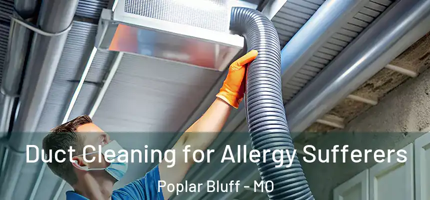  Duct Cleaning for Allergy Sufferers Poplar Bluff - MO
