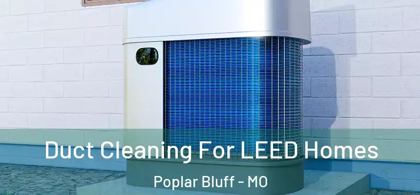  Duct Cleaning For LEED Homes Poplar Bluff - MO