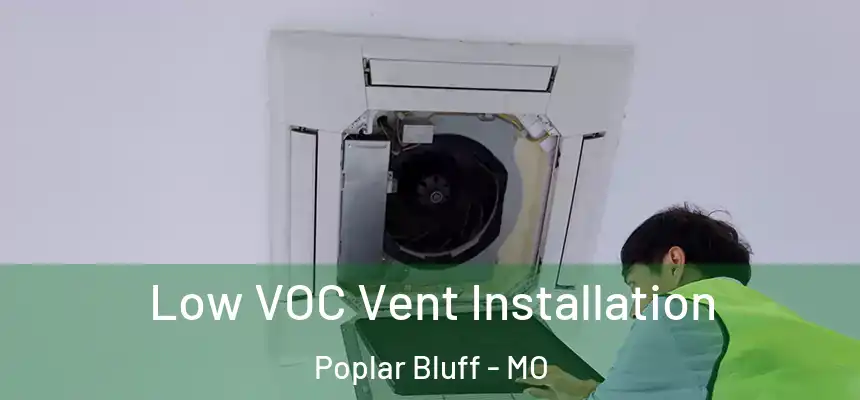  Low VOC Vent Installation Poplar Bluff - MO
