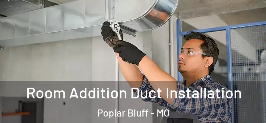  Room Addition Duct Installation Poplar Bluff - MO