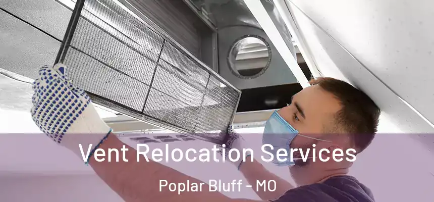  Vent Relocation Services Poplar Bluff - MO